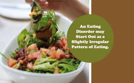 an eating disorder may start out as a slightly irregular pattern of eating.